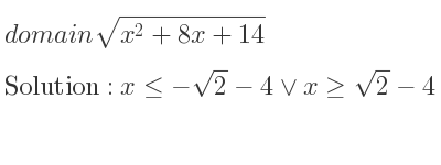 The domain of sqrt(x^2+8x+14) is x<=-sqrt(2)-4\lor x>= sqrt(2)-4